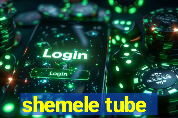 shemele tube